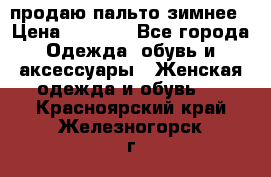 продаю пальто зимнее › Цена ­ 3 000 - Все города Одежда, обувь и аксессуары » Женская одежда и обувь   . Красноярский край,Железногорск г.